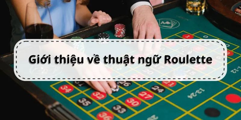 Thuật Ngữ Roulette Và Những Điều Bạn Cần Biết Khi Chơi Giới thiệu về thuật ngữ Roulette trong trò chơi