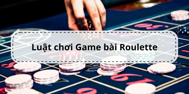 Từ A Đến Z Về Game Bài Roulette Châu u Và Các Kèo Cược Luật chơi cơ bản và dễ hiểu trong bài Roulette