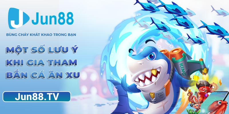 Bắn Cá Ăn Xu – Trải Nghiệm Game Đổi Thưởng Hấp Dẫn Nhất Một số lưu ý khi gia tham bắn cá ăn xu